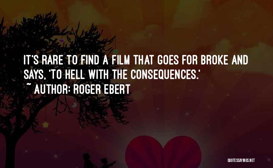 Roger Ebert Quotes: It's Rare To Find A Film That Goes For Broke And Says, 'to Hell With The Consequences.'