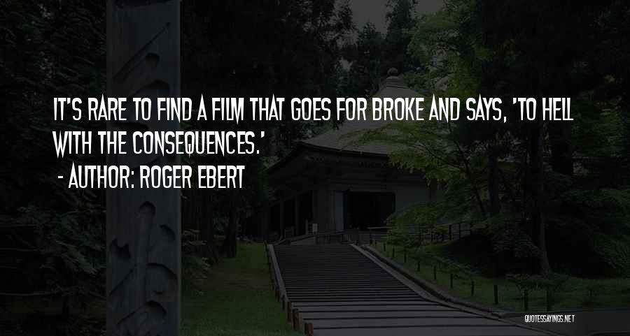 Roger Ebert Quotes: It's Rare To Find A Film That Goes For Broke And Says, 'to Hell With The Consequences.'