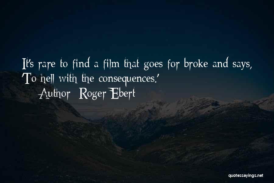 Roger Ebert Quotes: It's Rare To Find A Film That Goes For Broke And Says, 'to Hell With The Consequences.'