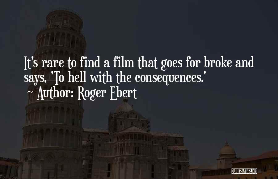 Roger Ebert Quotes: It's Rare To Find A Film That Goes For Broke And Says, 'to Hell With The Consequences.'