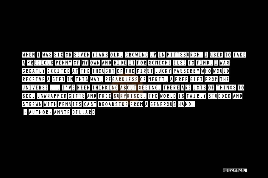 Annie Dillard Quotes: When I Was Six Or Seven Years Old, Growing Up In Pittsburgh, I Used To Take A Precious Penny Of