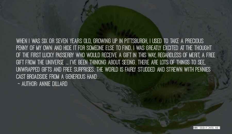 Annie Dillard Quotes: When I Was Six Or Seven Years Old, Growing Up In Pittsburgh, I Used To Take A Precious Penny Of