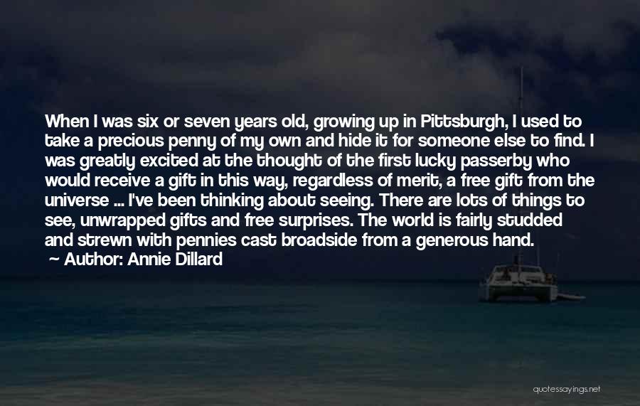 Annie Dillard Quotes: When I Was Six Or Seven Years Old, Growing Up In Pittsburgh, I Used To Take A Precious Penny Of