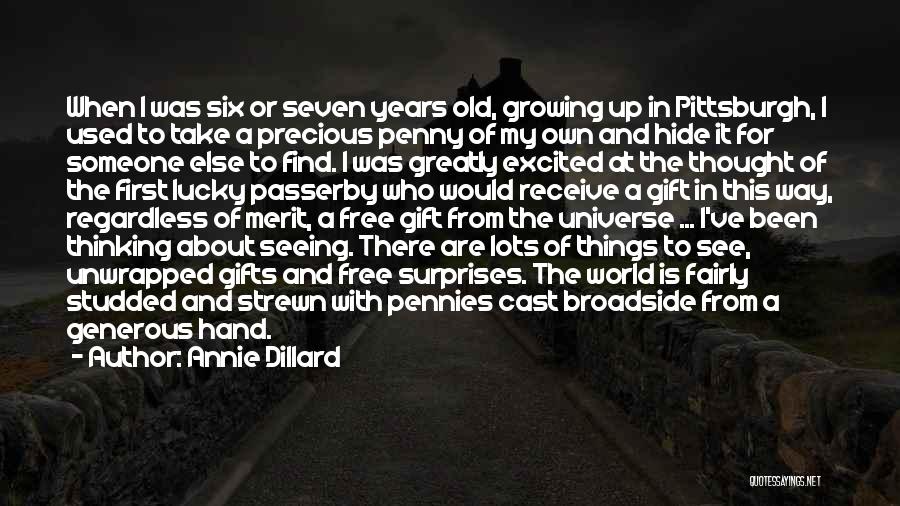 Annie Dillard Quotes: When I Was Six Or Seven Years Old, Growing Up In Pittsburgh, I Used To Take A Precious Penny Of