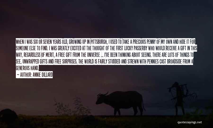 Annie Dillard Quotes: When I Was Six Or Seven Years Old, Growing Up In Pittsburgh, I Used To Take A Precious Penny Of