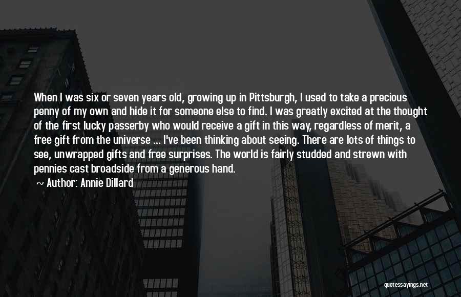 Annie Dillard Quotes: When I Was Six Or Seven Years Old, Growing Up In Pittsburgh, I Used To Take A Precious Penny Of