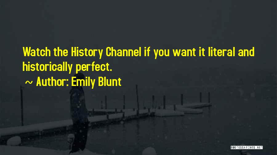 Emily Blunt Quotes: Watch The History Channel If You Want It Literal And Historically Perfect.