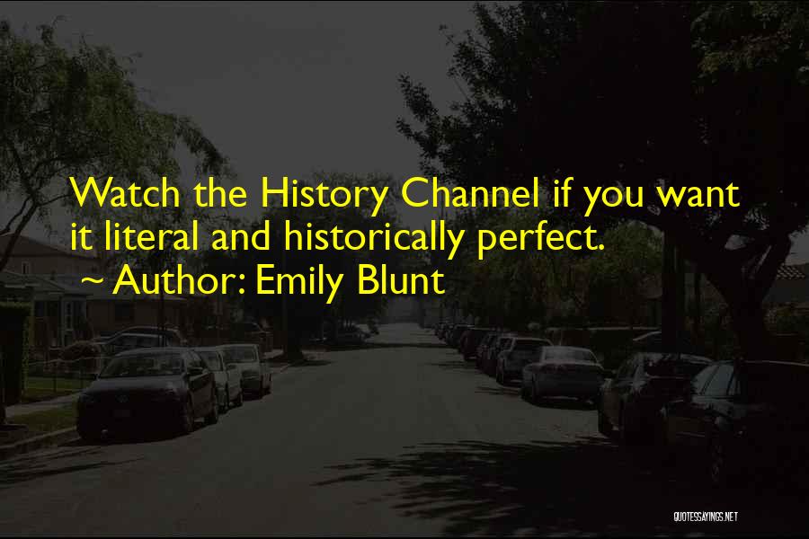 Emily Blunt Quotes: Watch The History Channel If You Want It Literal And Historically Perfect.