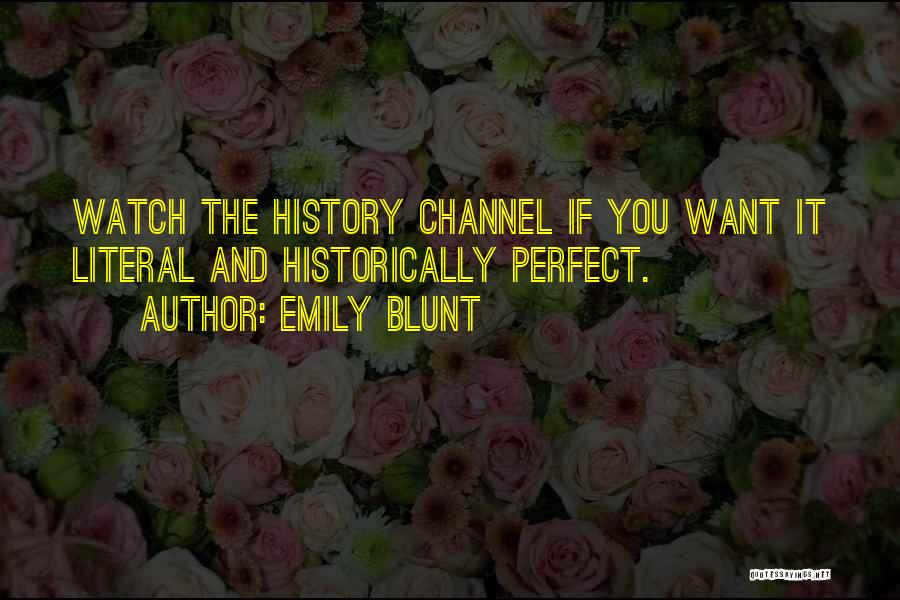 Emily Blunt Quotes: Watch The History Channel If You Want It Literal And Historically Perfect.
