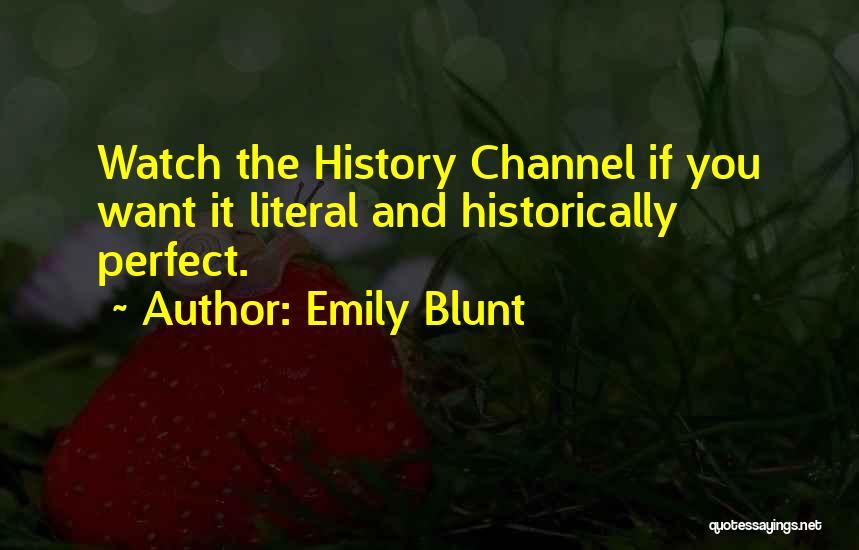 Emily Blunt Quotes: Watch The History Channel If You Want It Literal And Historically Perfect.