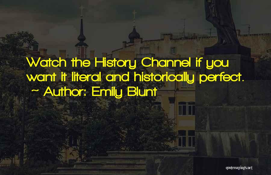 Emily Blunt Quotes: Watch The History Channel If You Want It Literal And Historically Perfect.