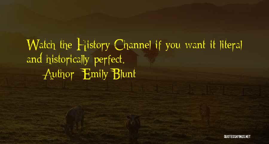 Emily Blunt Quotes: Watch The History Channel If You Want It Literal And Historically Perfect.