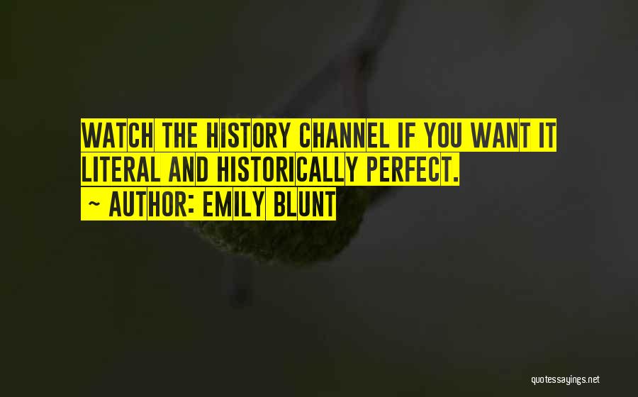 Emily Blunt Quotes: Watch The History Channel If You Want It Literal And Historically Perfect.