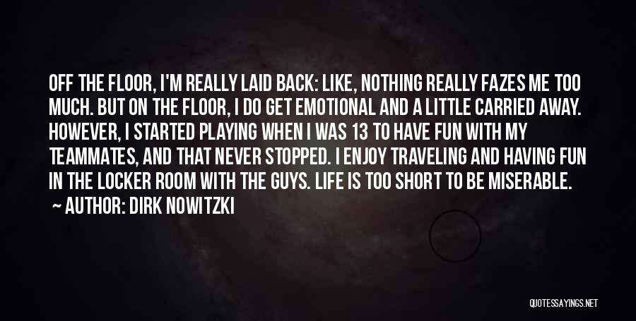 Dirk Nowitzki Quotes: Off The Floor, I'm Really Laid Back: Like, Nothing Really Fazes Me Too Much. But On The Floor, I Do