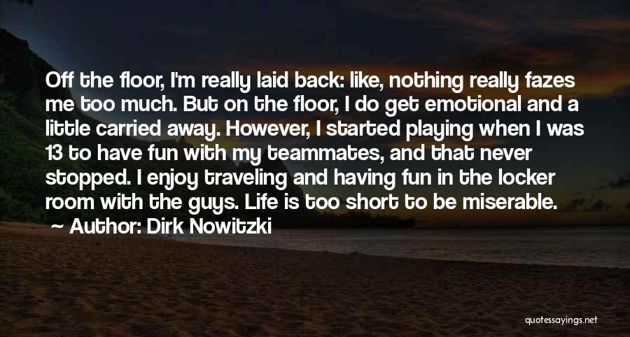 Dirk Nowitzki Quotes: Off The Floor, I'm Really Laid Back: Like, Nothing Really Fazes Me Too Much. But On The Floor, I Do