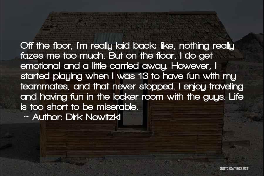 Dirk Nowitzki Quotes: Off The Floor, I'm Really Laid Back: Like, Nothing Really Fazes Me Too Much. But On The Floor, I Do