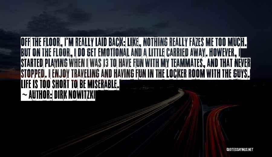 Dirk Nowitzki Quotes: Off The Floor, I'm Really Laid Back: Like, Nothing Really Fazes Me Too Much. But On The Floor, I Do