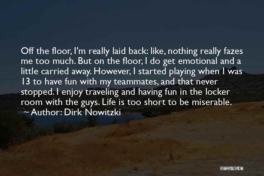 Dirk Nowitzki Quotes: Off The Floor, I'm Really Laid Back: Like, Nothing Really Fazes Me Too Much. But On The Floor, I Do