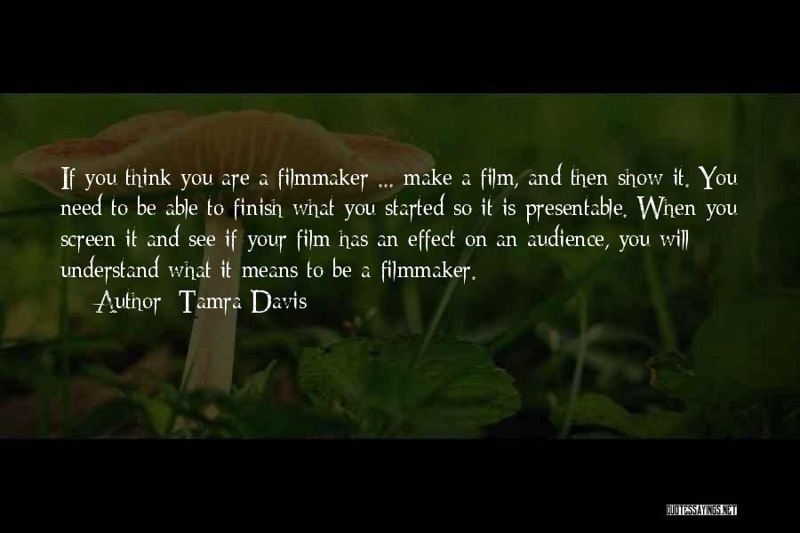 Tamra Davis Quotes: If You Think You Are A Filmmaker ... Make A Film, And Then Show It. You Need To Be Able