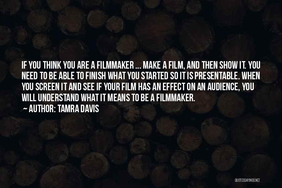 Tamra Davis Quotes: If You Think You Are A Filmmaker ... Make A Film, And Then Show It. You Need To Be Able