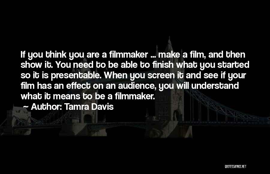 Tamra Davis Quotes: If You Think You Are A Filmmaker ... Make A Film, And Then Show It. You Need To Be Able