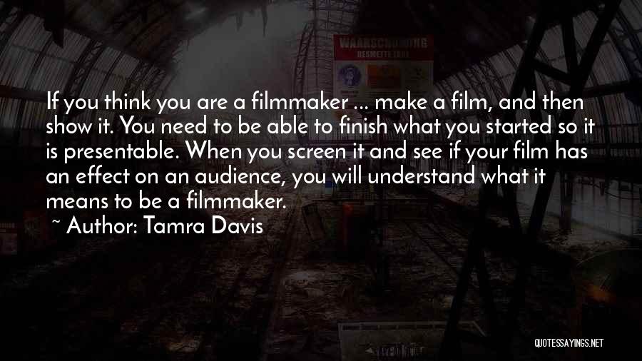 Tamra Davis Quotes: If You Think You Are A Filmmaker ... Make A Film, And Then Show It. You Need To Be Able