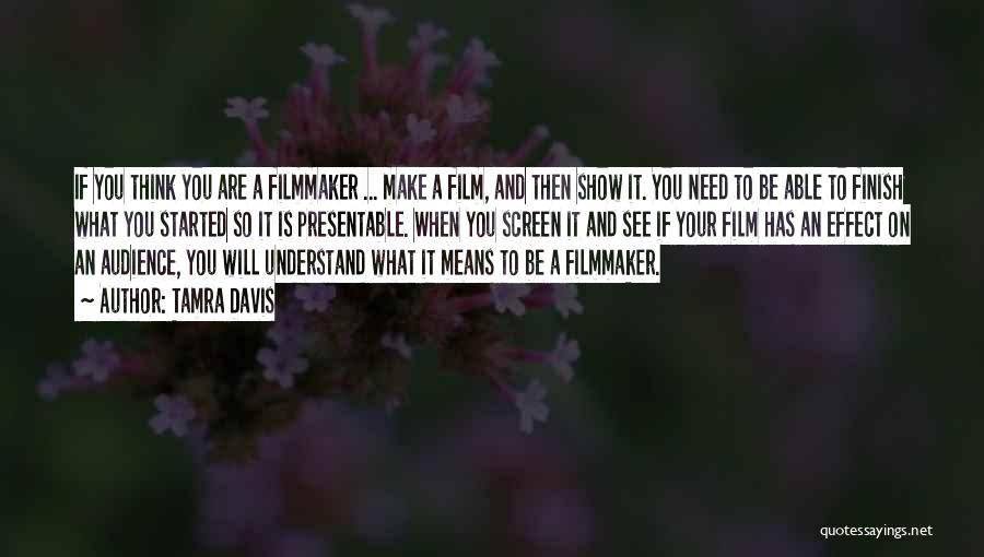 Tamra Davis Quotes: If You Think You Are A Filmmaker ... Make A Film, And Then Show It. You Need To Be Able