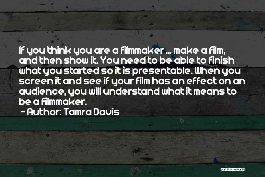 Tamra Davis Quotes: If You Think You Are A Filmmaker ... Make A Film, And Then Show It. You Need To Be Able