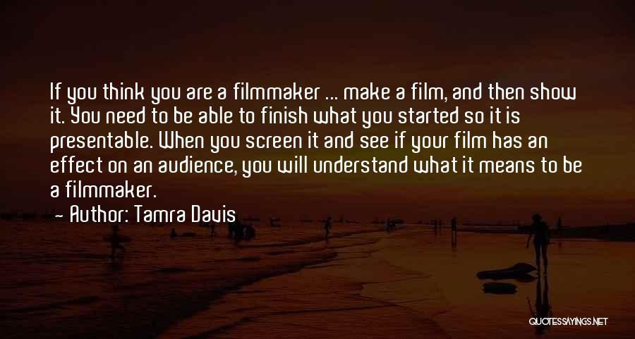 Tamra Davis Quotes: If You Think You Are A Filmmaker ... Make A Film, And Then Show It. You Need To Be Able