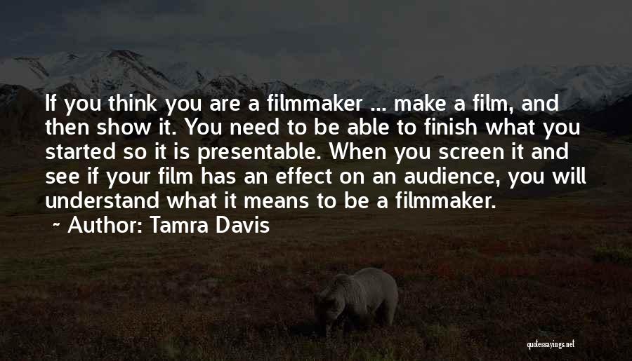 Tamra Davis Quotes: If You Think You Are A Filmmaker ... Make A Film, And Then Show It. You Need To Be Able