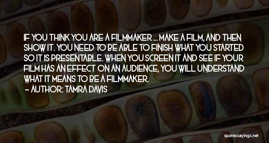 Tamra Davis Quotes: If You Think You Are A Filmmaker ... Make A Film, And Then Show It. You Need To Be Able