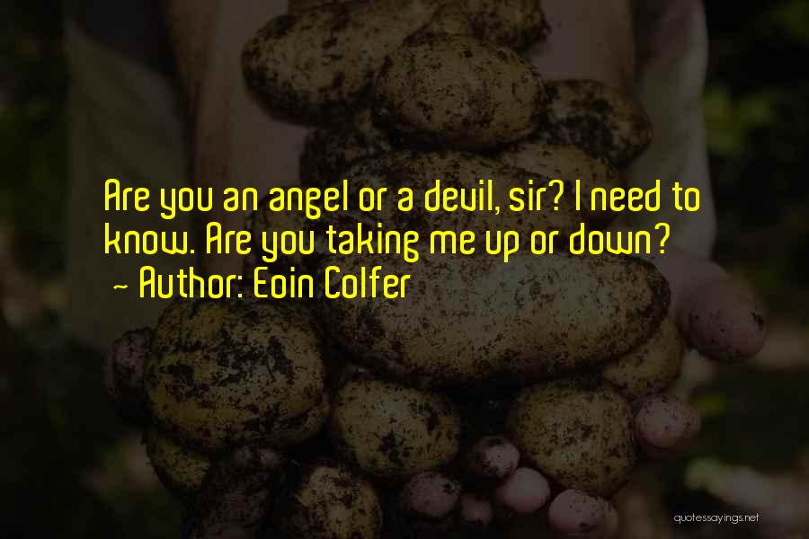 Eoin Colfer Quotes: Are You An Angel Or A Devil, Sir? I Need To Know. Are You Taking Me Up Or Down?