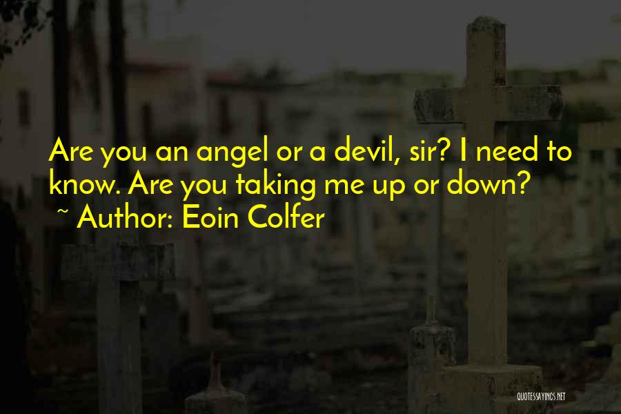 Eoin Colfer Quotes: Are You An Angel Or A Devil, Sir? I Need To Know. Are You Taking Me Up Or Down?