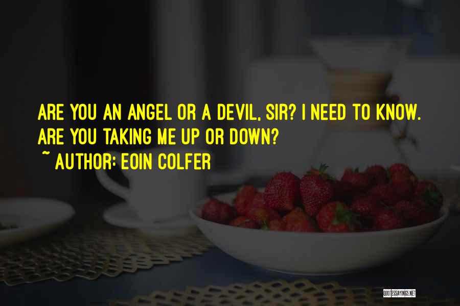 Eoin Colfer Quotes: Are You An Angel Or A Devil, Sir? I Need To Know. Are You Taking Me Up Or Down?