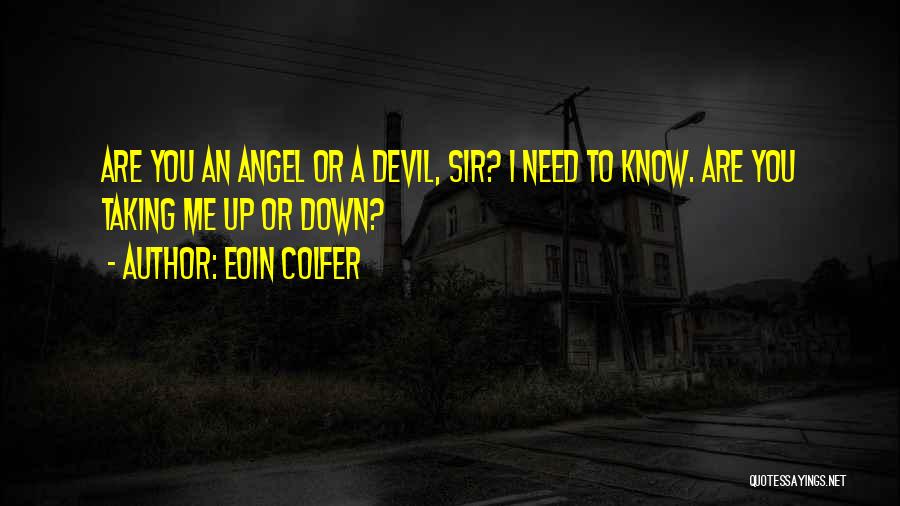 Eoin Colfer Quotes: Are You An Angel Or A Devil, Sir? I Need To Know. Are You Taking Me Up Or Down?