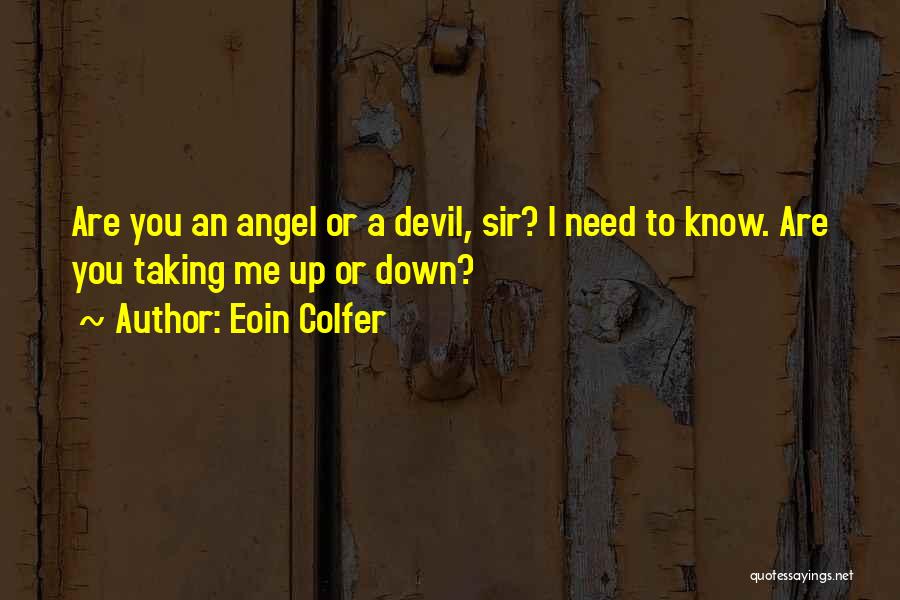 Eoin Colfer Quotes: Are You An Angel Or A Devil, Sir? I Need To Know. Are You Taking Me Up Or Down?