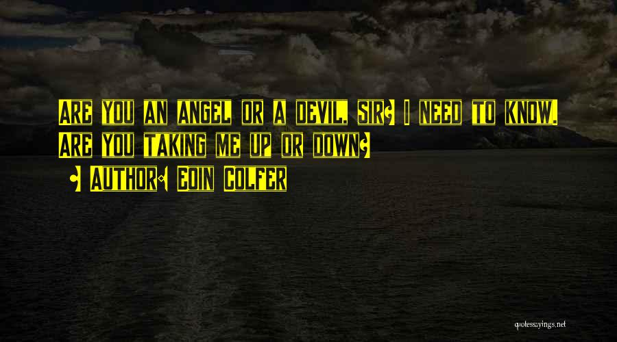 Eoin Colfer Quotes: Are You An Angel Or A Devil, Sir? I Need To Know. Are You Taking Me Up Or Down?