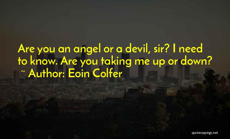 Eoin Colfer Quotes: Are You An Angel Or A Devil, Sir? I Need To Know. Are You Taking Me Up Or Down?