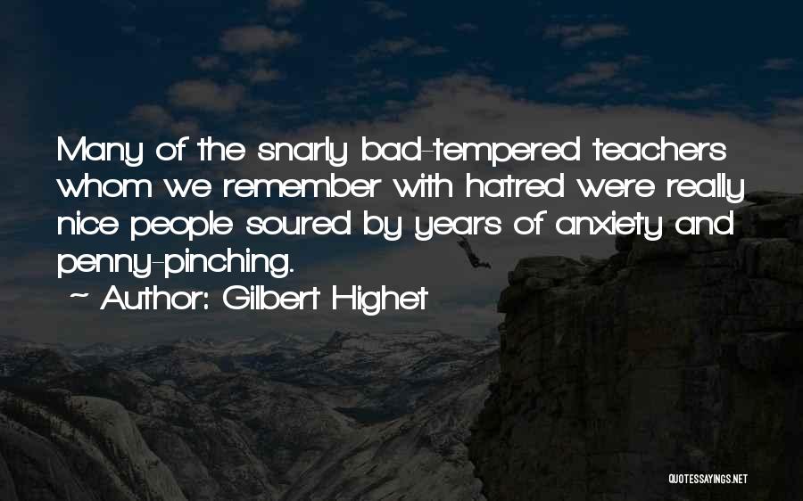 Gilbert Highet Quotes: Many Of The Snarly Bad-tempered Teachers Whom We Remember With Hatred Were Really Nice People Soured By Years Of Anxiety