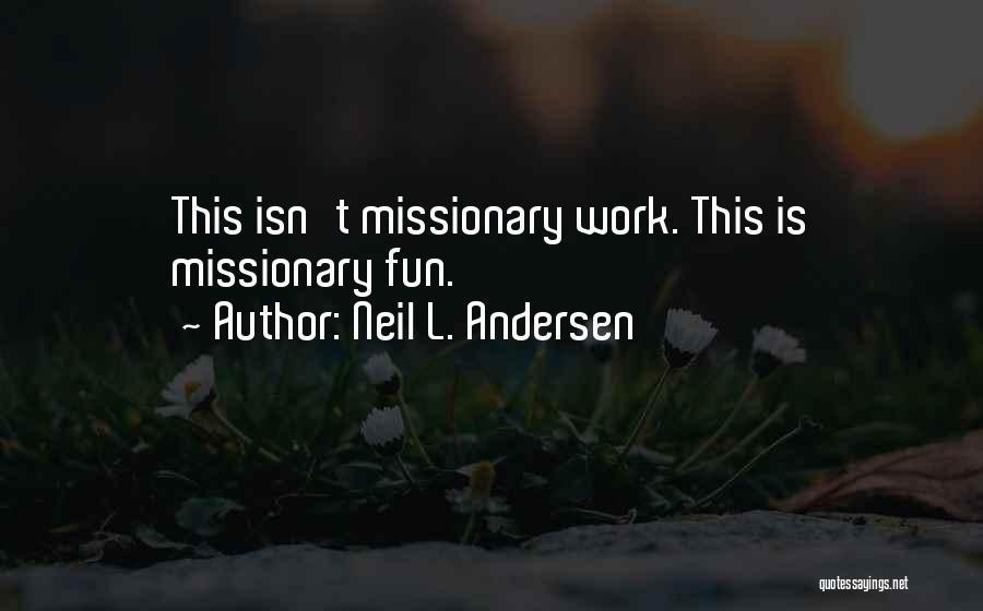 Neil L. Andersen Quotes: This Isn't Missionary Work. This Is Missionary Fun.