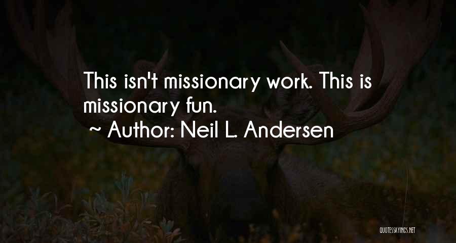 Neil L. Andersen Quotes: This Isn't Missionary Work. This Is Missionary Fun.