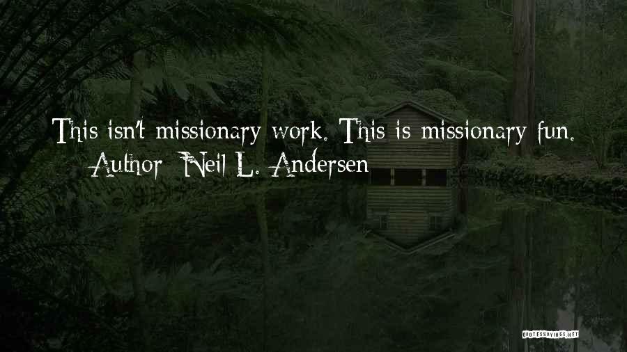 Neil L. Andersen Quotes: This Isn't Missionary Work. This Is Missionary Fun.