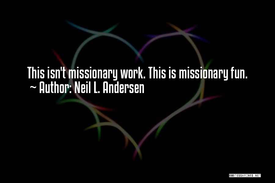 Neil L. Andersen Quotes: This Isn't Missionary Work. This Is Missionary Fun.