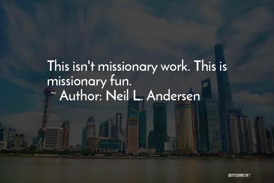 Neil L. Andersen Quotes: This Isn't Missionary Work. This Is Missionary Fun.