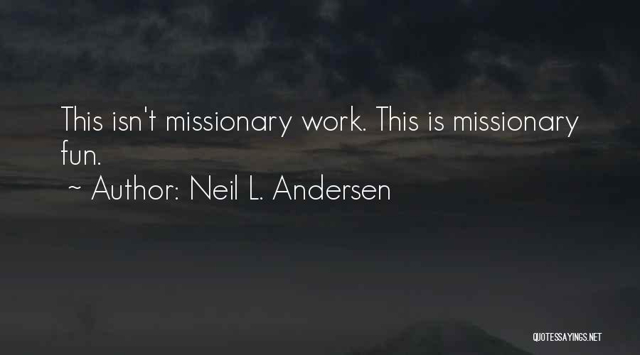 Neil L. Andersen Quotes: This Isn't Missionary Work. This Is Missionary Fun.