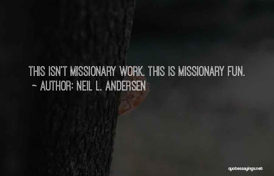 Neil L. Andersen Quotes: This Isn't Missionary Work. This Is Missionary Fun.