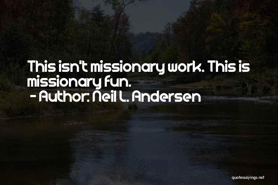 Neil L. Andersen Quotes: This Isn't Missionary Work. This Is Missionary Fun.