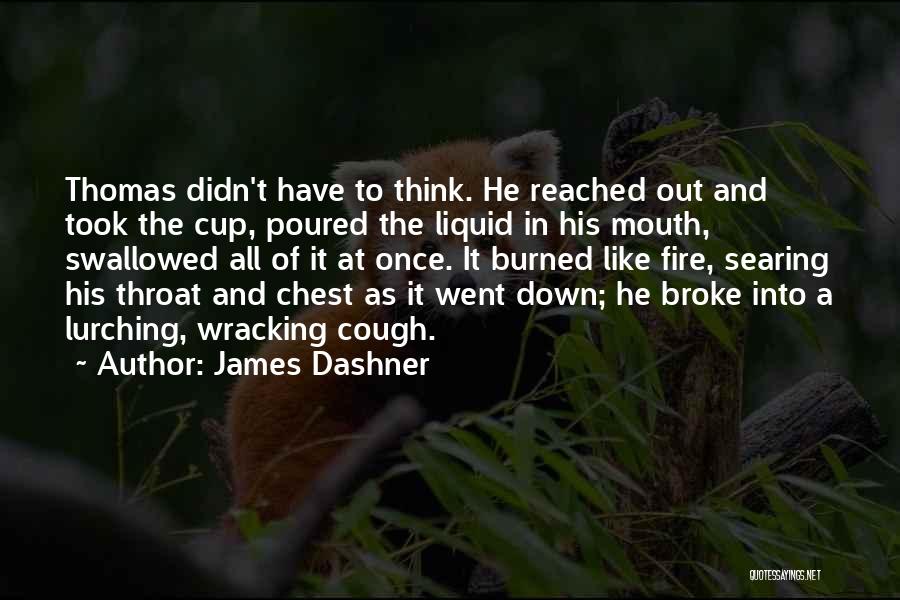 James Dashner Quotes: Thomas Didn't Have To Think. He Reached Out And Took The Cup, Poured The Liquid In His Mouth, Swallowed All