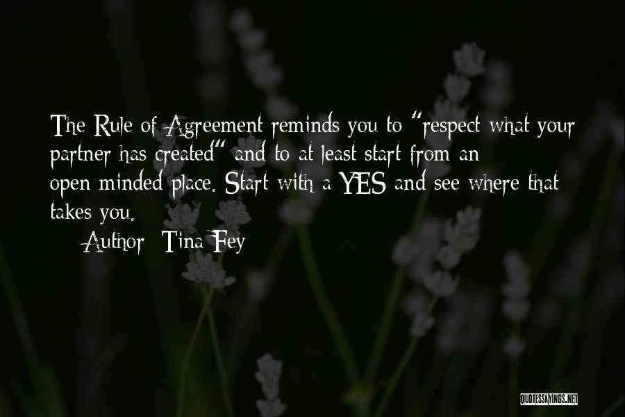 Tina Fey Quotes: The Rule Of Agreement Reminds You To Respect What Your Partner Has Created And To At Least Start From An