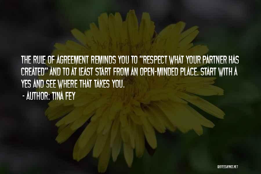 Tina Fey Quotes: The Rule Of Agreement Reminds You To Respect What Your Partner Has Created And To At Least Start From An